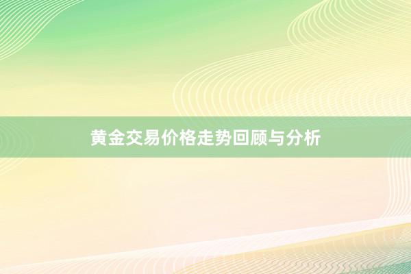 黄金交易价格走势回顾与分析