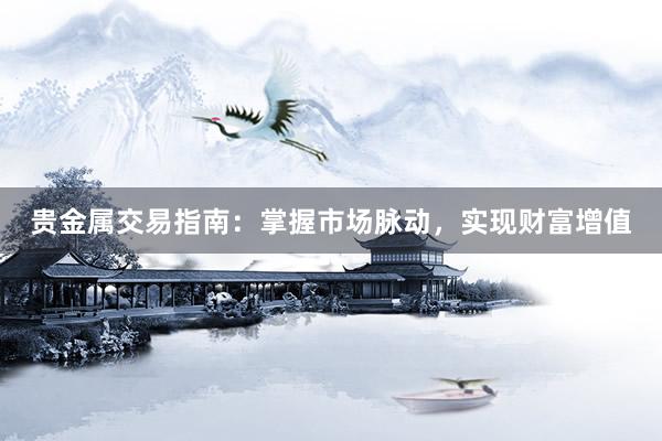 贵金属交易指南：掌握市场脉动，实现财富增值