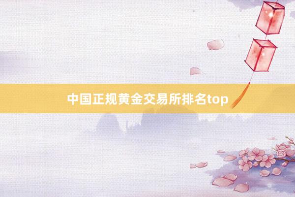中国正规黄金交易所排名top